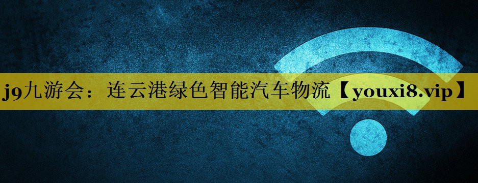 连云港绿色智能汽车物流 连云港绿色智能汽车物流