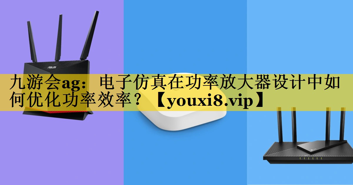 电子仿真在功率放大器设计中如何优化功率效率? 电子仿真在功率放大器设计中如何优化功率效率?