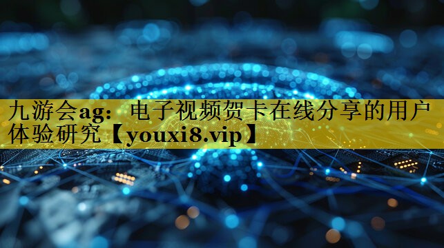 电子视频贺卡在线分享的用户体验研究 电子视频贺卡在线分享的用户体验研究