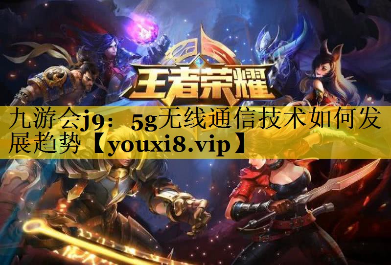 5g无线通信技术如何发展趋势 5g无线通信技术如何发展趋势