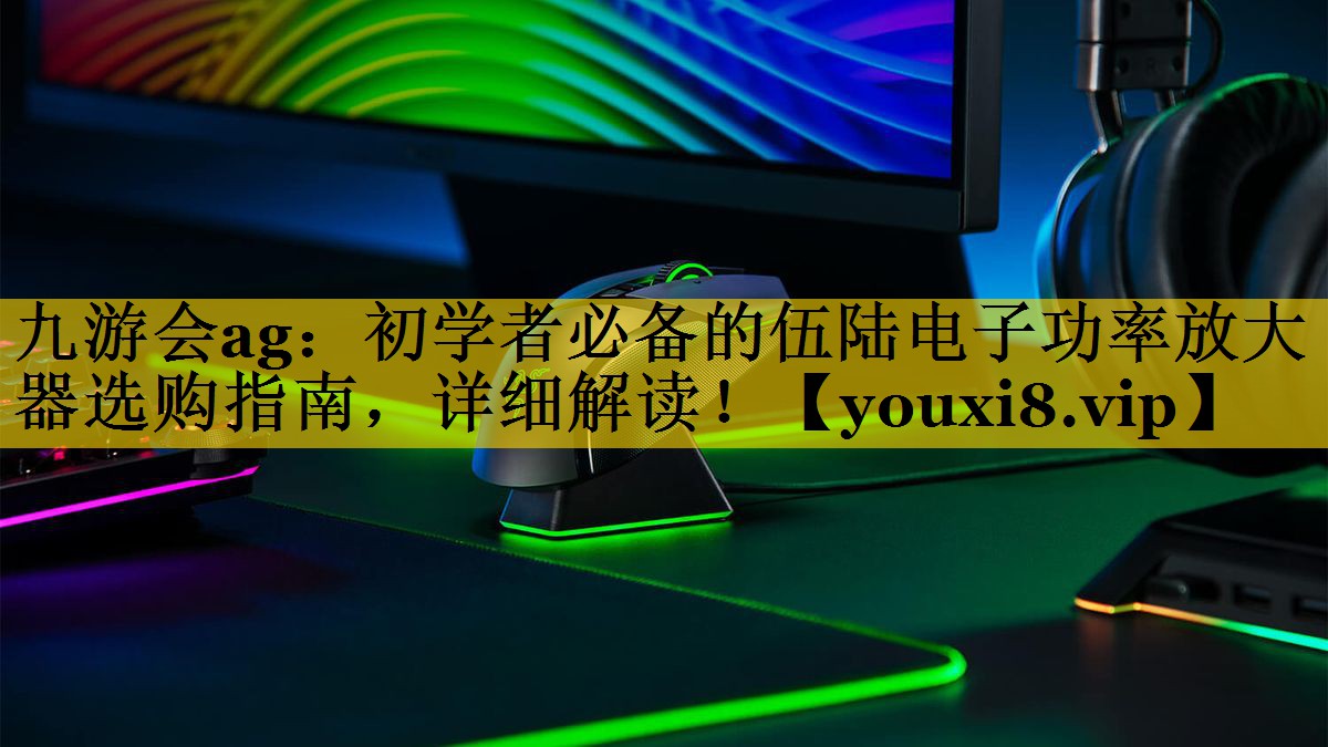 初学者必备的伍陆电子功率放大器选购指南,详细解读! 初学者必备的伍陆电子功率放大器选购指南,详细解读!
