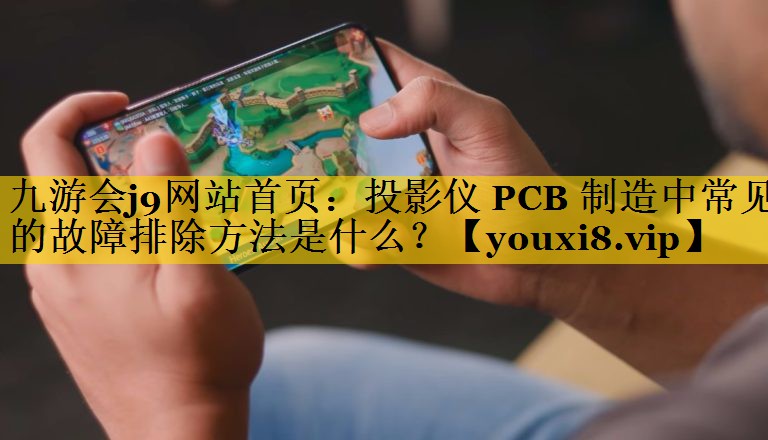 投影仪 PCB 制造中常见的故障排除方法是什么? 投影仪 PCB 制造中常见的故障排除方法是什么?