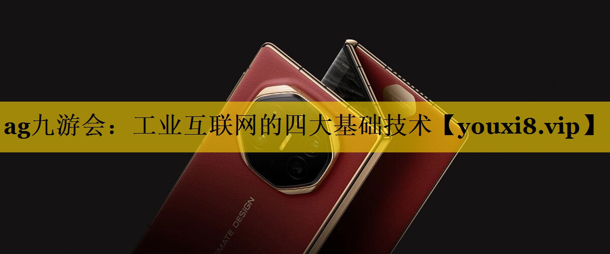 工业互联网的四大基础技术 工业互联网的四大基础技术