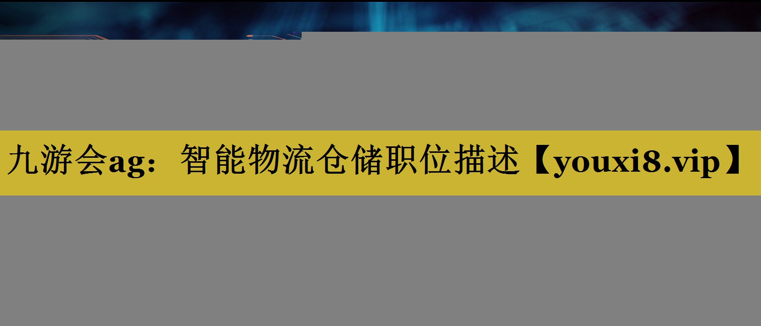 智能物流仓储职位描述 智能物流仓储职位描述