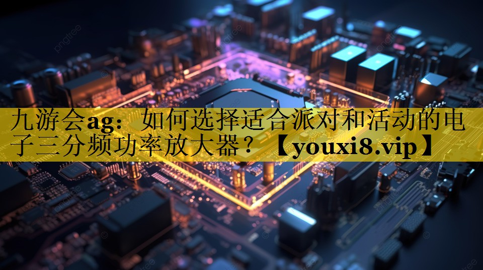 如何选择适合派对和活动的电子三分频功率放大器？