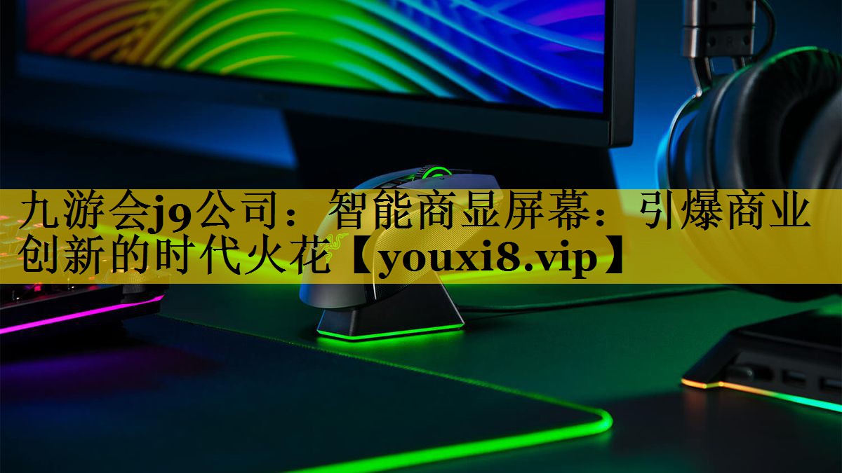 智能商显屏幕:引爆商业创新的时代火花 智能商显屏幕:引爆商业创新的时代火花